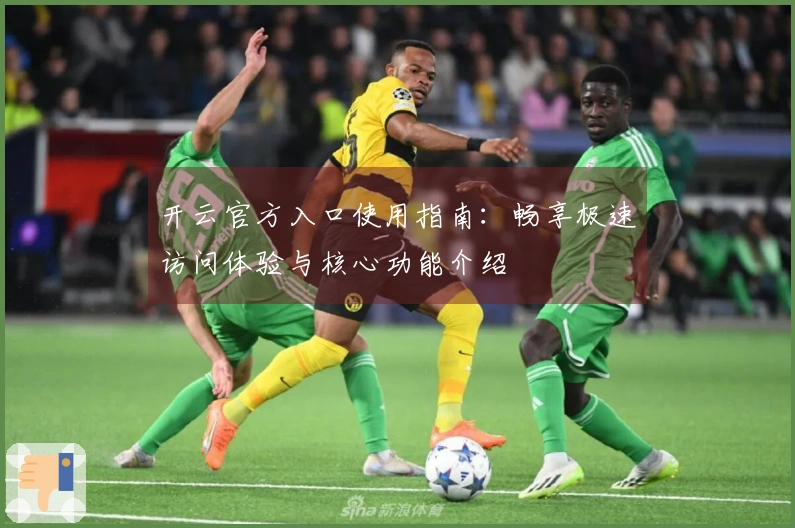 开云官方入口使用指南：畅享极速访问体验与核心功能介绍