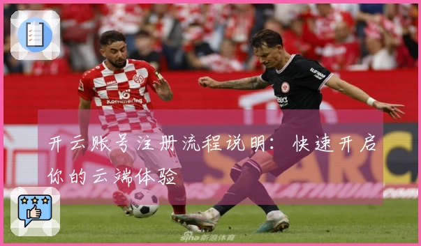 开云账号注册流程说明:快速开启你的云端体验