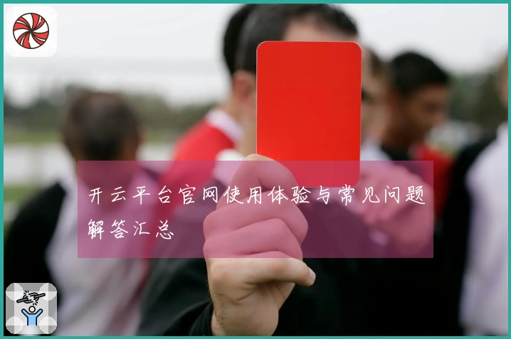 开云平台官网使用体验与常见问题解答汇总