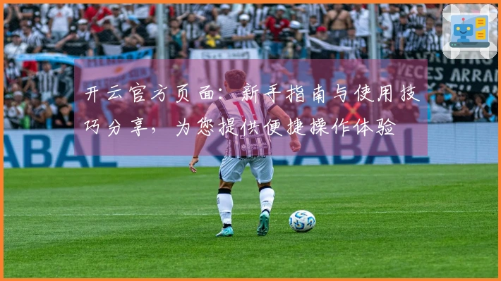 开云官方页面：新手指南与使用技巧分享，为您提供便捷操作体验